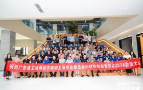 广东省卫浴商会不锈钢卫浴暨材料专业委员会2024会员大会圆满落幕